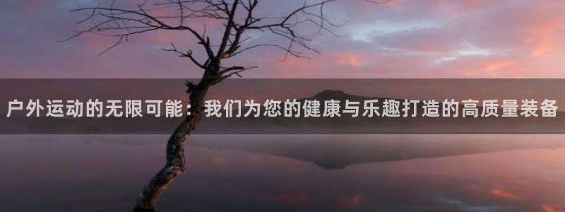 户外运动的无限可能：我们为您的健康与乐趣打造的高质量装备