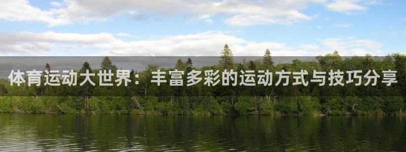 体育运动大世界：丰富多彩的运动方式与技巧分享